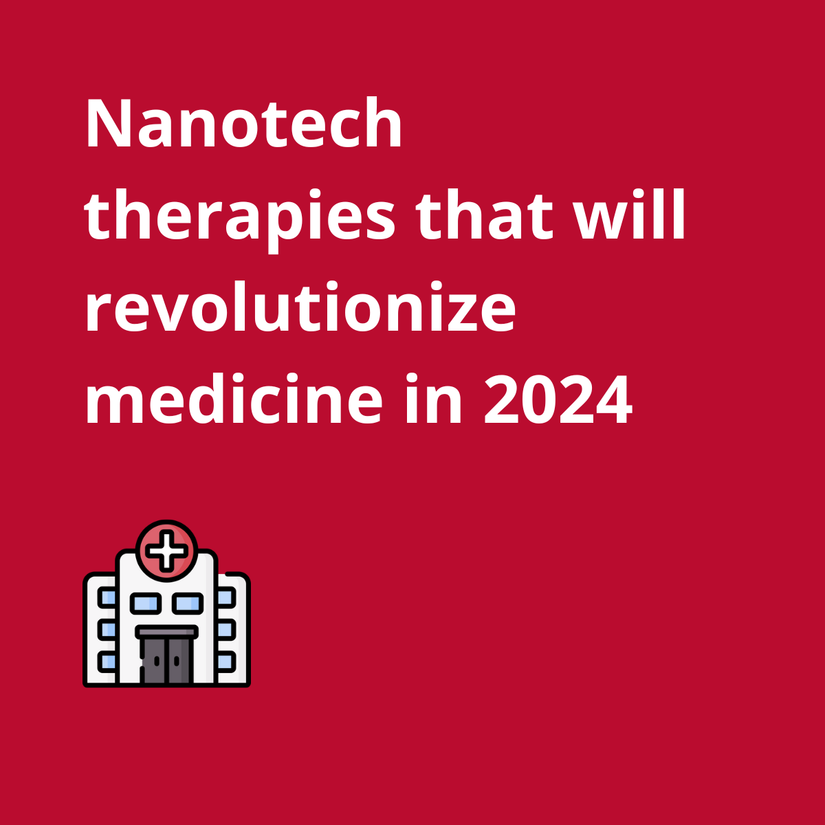 Nanotech-based therapies that will revolutionize the medical field in 2024